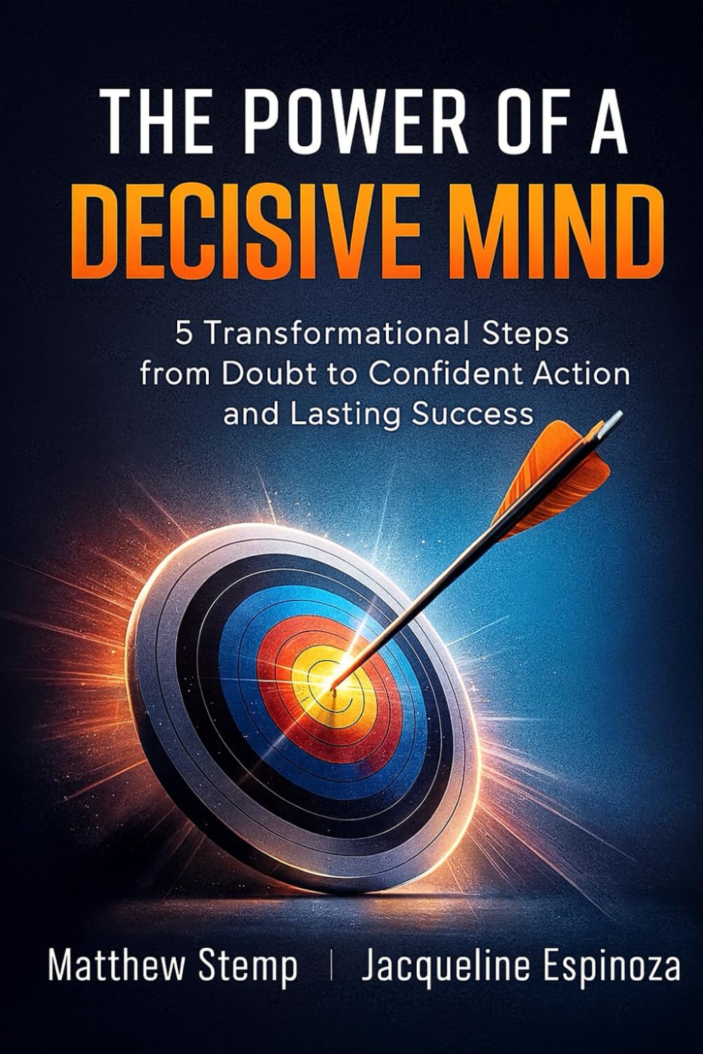 THE POWER OF A DECISIVE MIND: 5 Transformational Steps from Doubt to Confident Action and Lasting Success