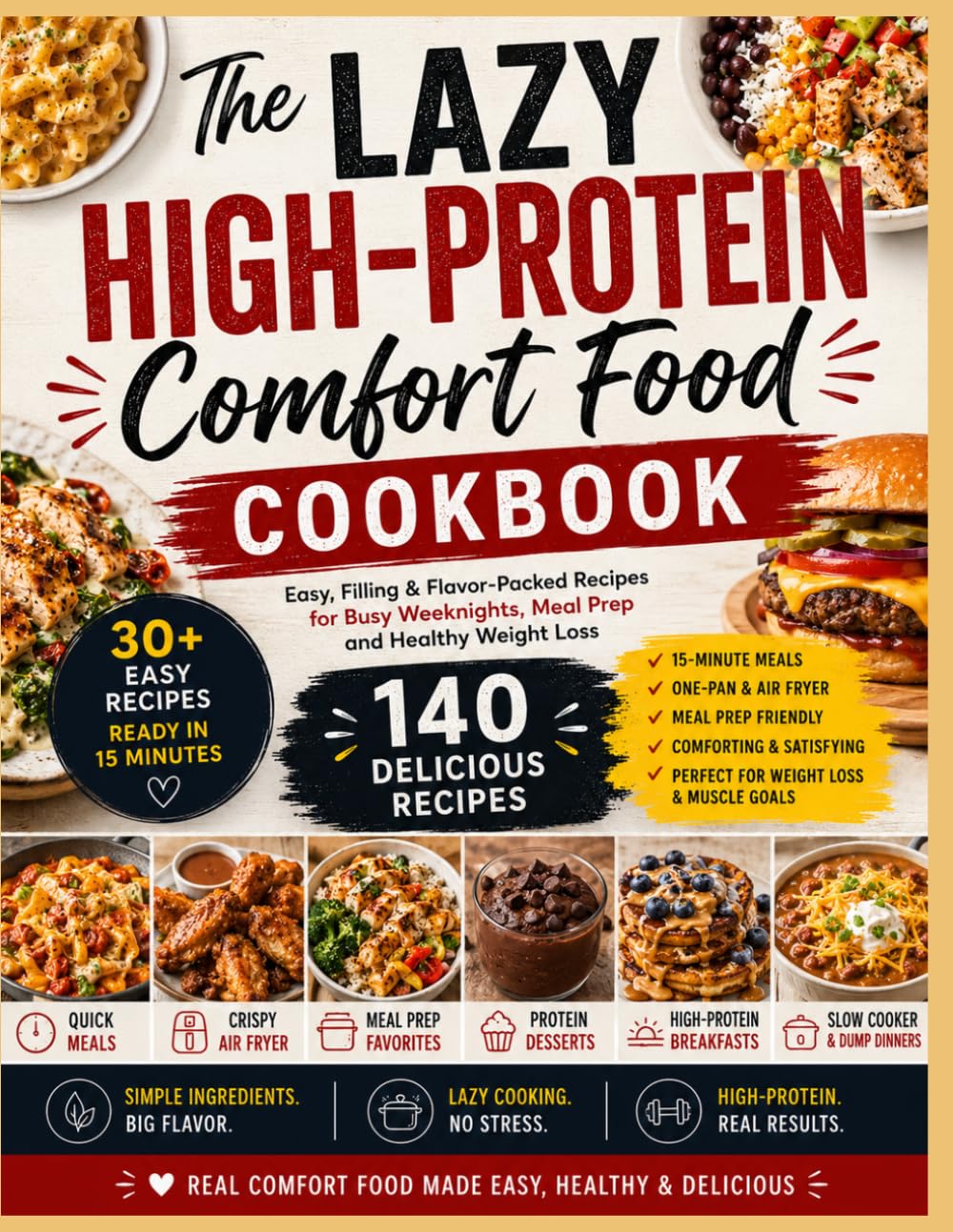 THE LAZY HIGH-PROTEIN COMFORT FOOD COOKBOOK: Easy, Filling & Flavor-Packed Recipes for Busy Weeknights, Meal Prep and Healthy Weight Loss