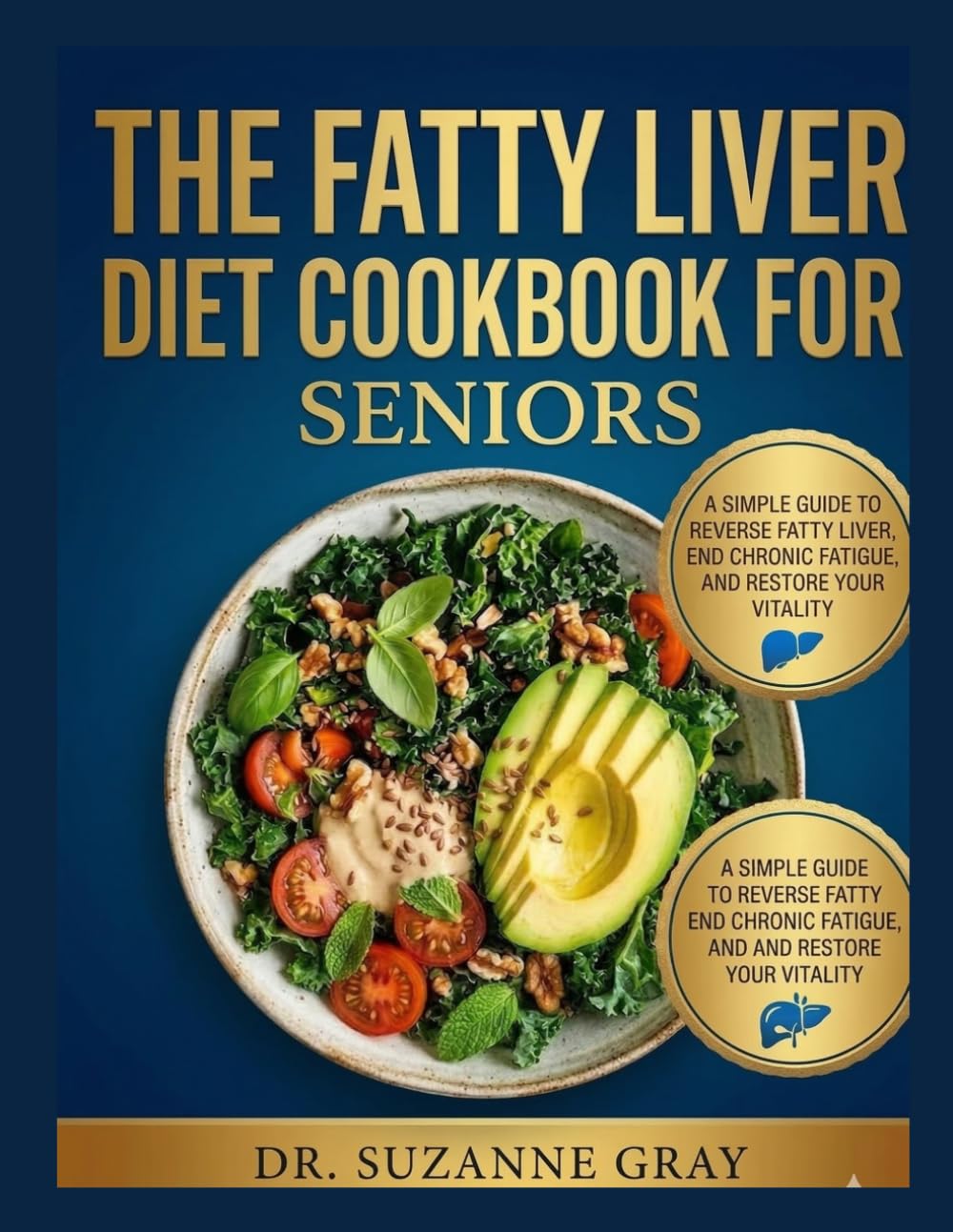 THE FATTY LIVER DIET COOKBOOK FOR SENIORS: A Simple Guide to Reverse Fatty Liver, End Chronic Fatigue, and Restore Your Vitality