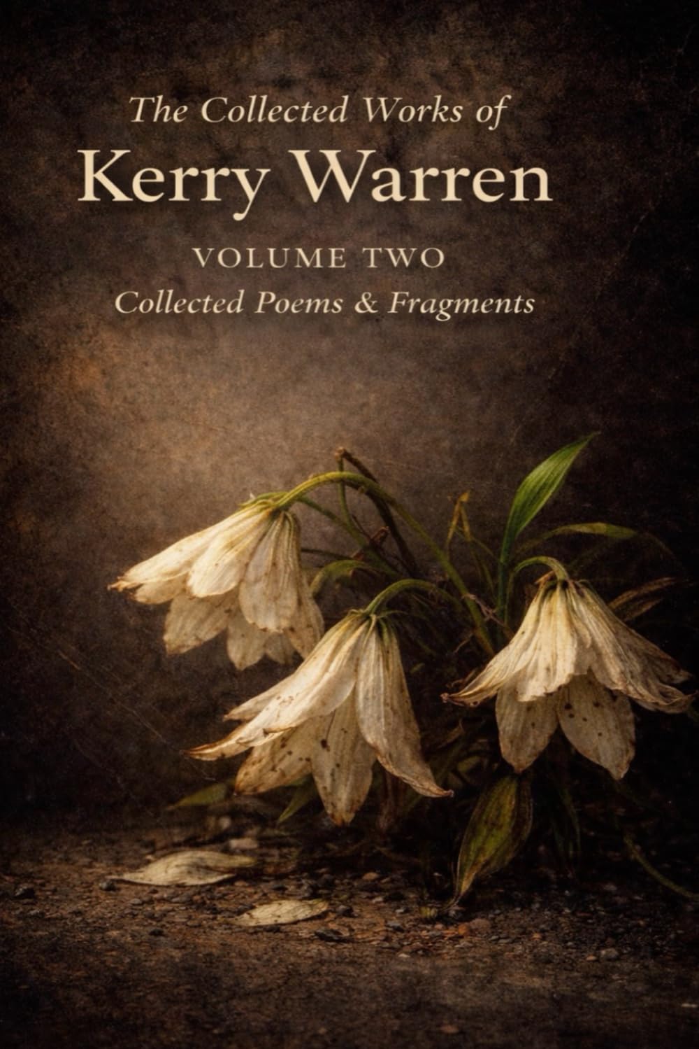 The Collected Works of Kerry Warren Volume II: Collected Poems & Fragments