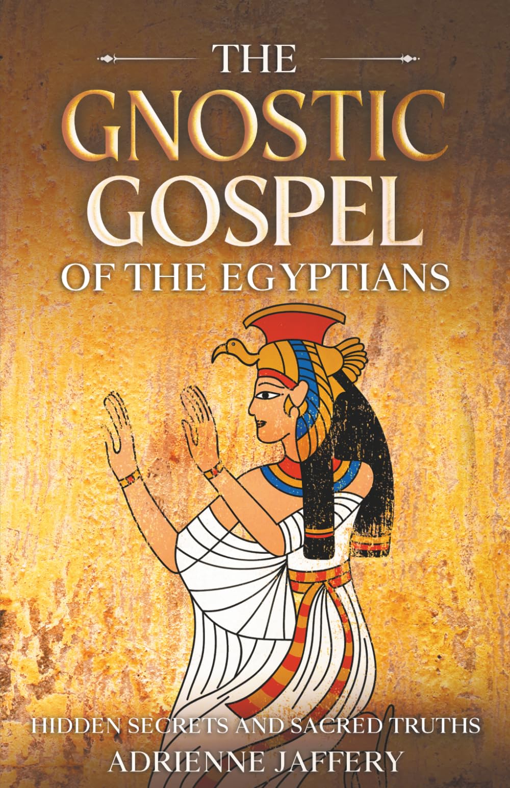 THE GNOSTIC GOSPEL OF THE EGYPTIANS: Hidden Secrets and Sacred Truths