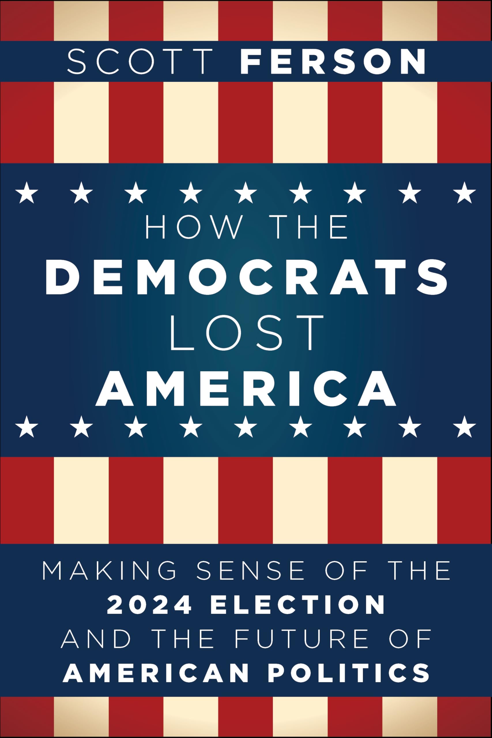 How the Democrats Lost America: Making Sense of the 2024 Election and the Future of American Politics