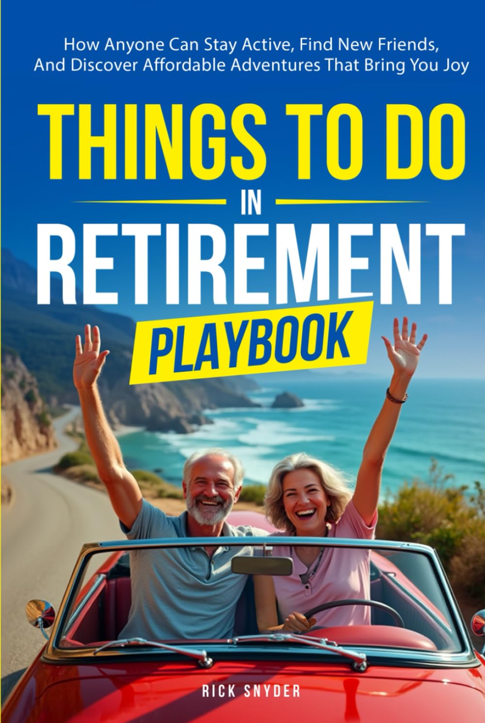 Things To Do In Retirement Playbook: How Anyone Can Stay Active, Find New Friends, And Discover Affordable Adventures That Bring You Joy