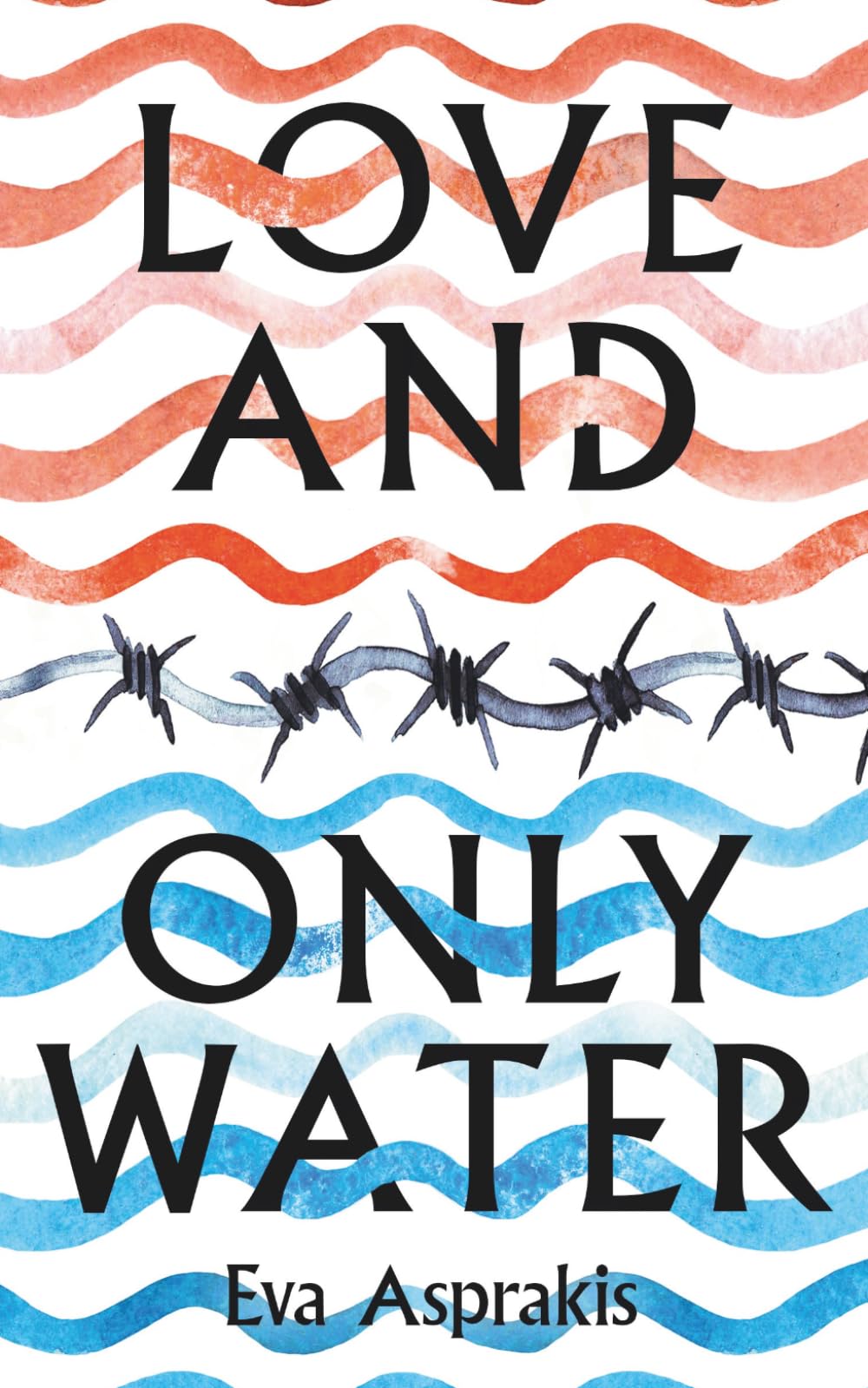 Love and Only Water: The Debut Novel by Award-Winning Author Eva Asprakis