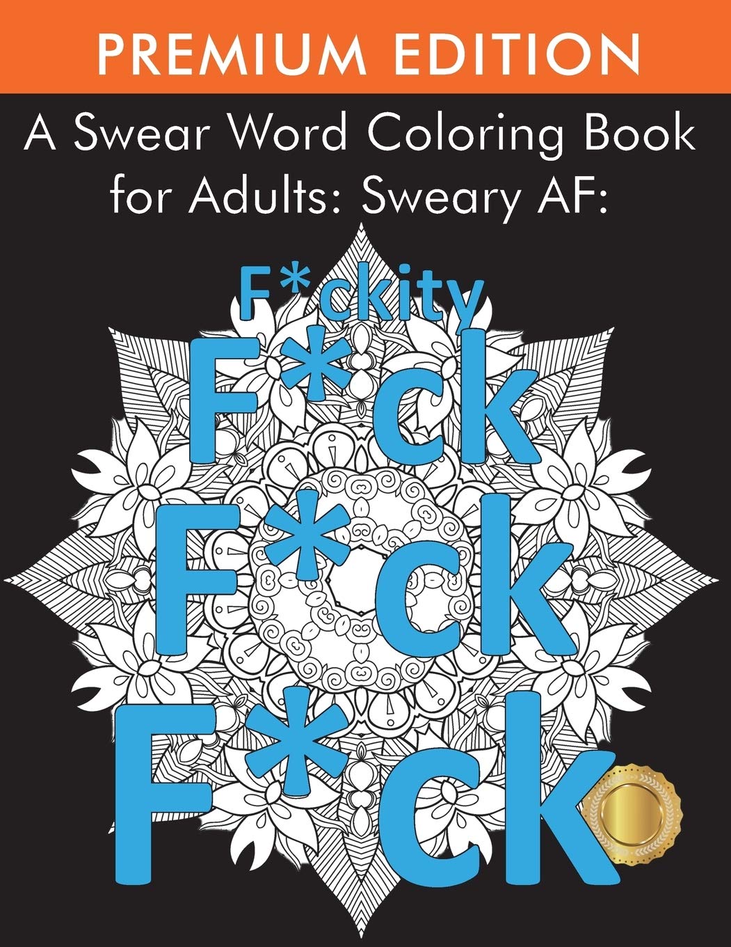 A Swear Word Coloring Book for Adults: Sweary AF: F*ckity F*ck F*ck F*ck