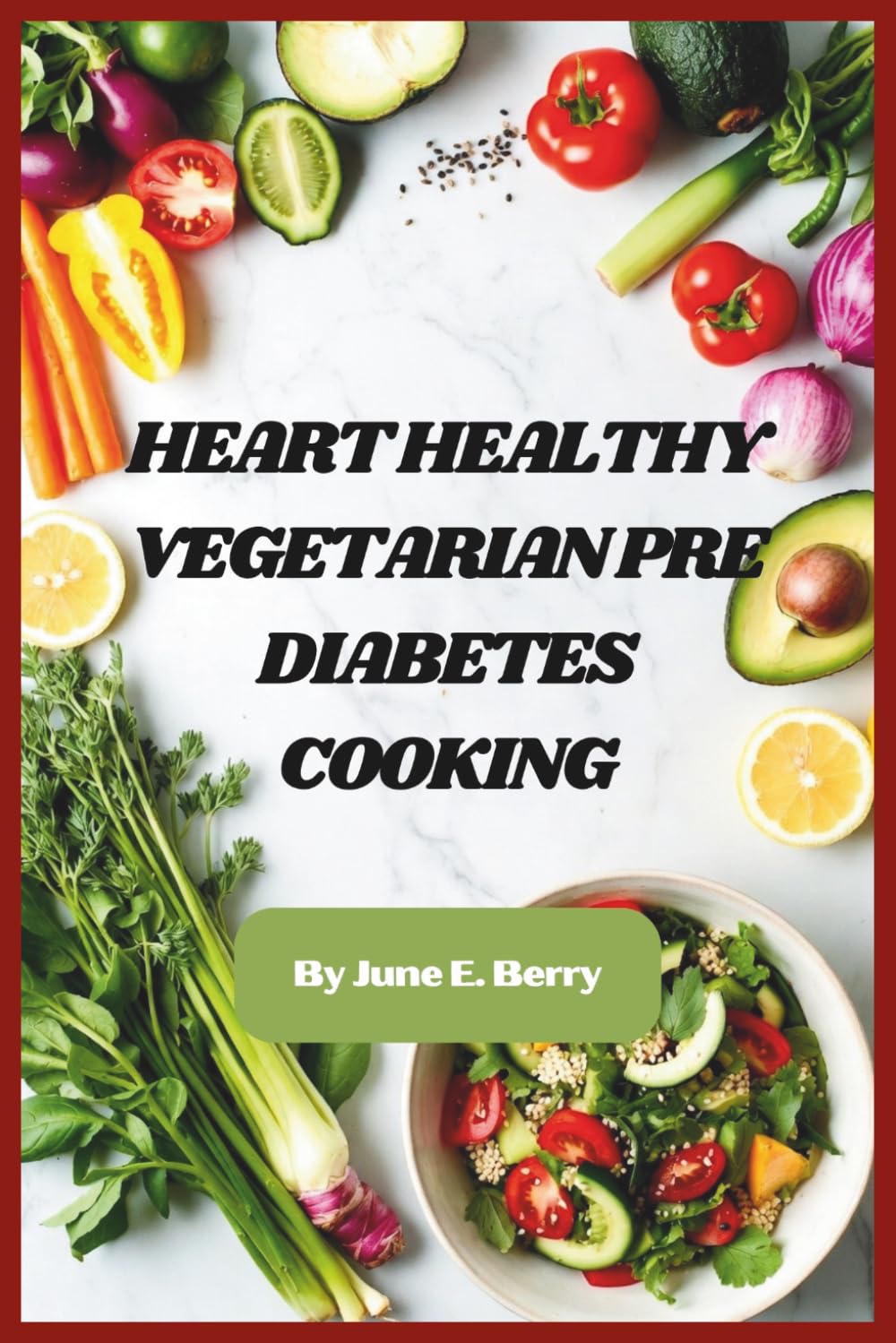 Heart Healthy Vegetarian Pre Diabetes Cooking: Delicious Plant-Based Recipes to Support Blood Sugar Control and Boost Cardiovascular Health