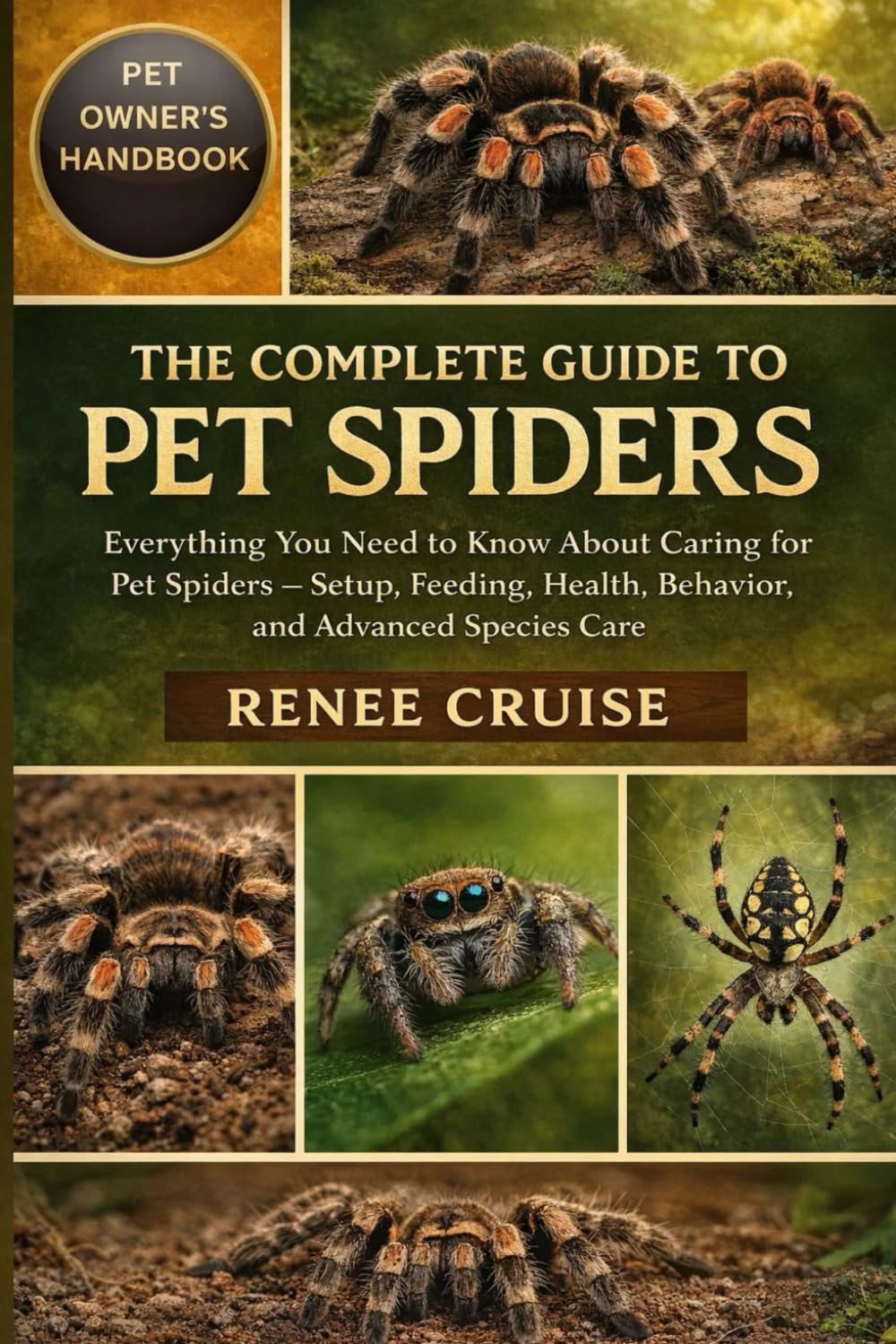 THE COMPLETE GUIDE TO PET SPIDERS: Everything You Need to Know About Caring for Pet Spiders — Setup, Feeding, Health, Behavior, and Advanced Species Care.