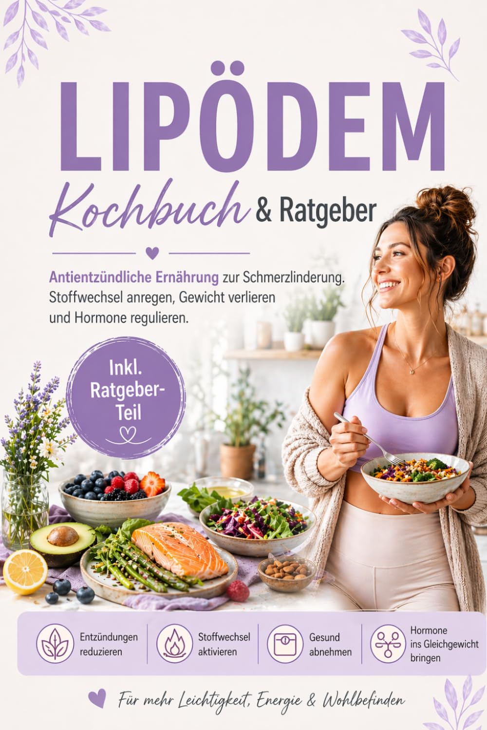 Lipödem Kochbuch & Ratgeber: Antientzündliche Ernährung zur Schmerzlinderung. Stoffwechsel anregen, Gewicht verlieren und Hormone regulieren.