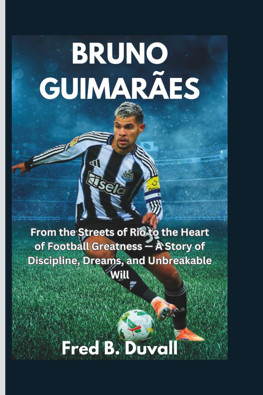 Bruno Guimarães: From the Streets of Rio to the Heart of Football Greatness — A Story of Discipline, Dreams, and Unbreakable Will