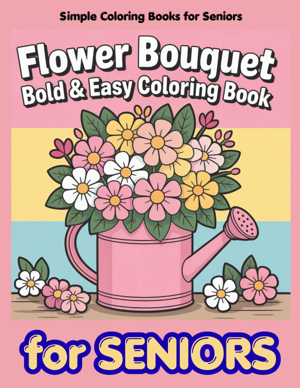 Simple Bouquet Coloring Book for Seniors: Easy and Relaxing Large Print Floral Designs for Stress Relief and Relaxation (Simple Coloring Books for Seniors)