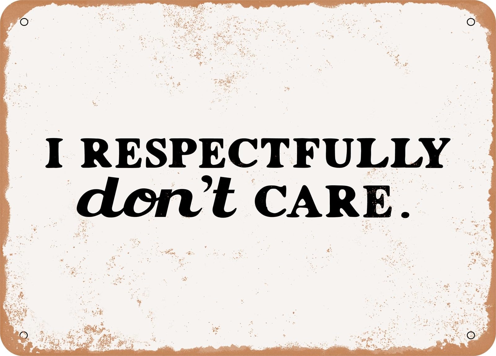 Metal Sign - I Respectfully Don't Care - 2 - Vintage Rusty Look Sign home decor