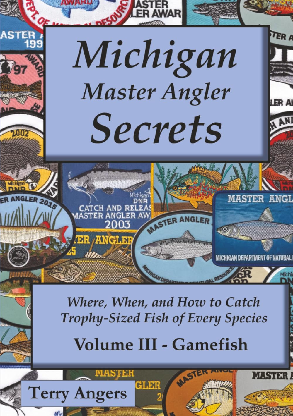 Michigan Master Angler Secrets - Volume III – Gamefish: Where, When, and How to Catch Trophy-Sized Fish of Every Species: 3