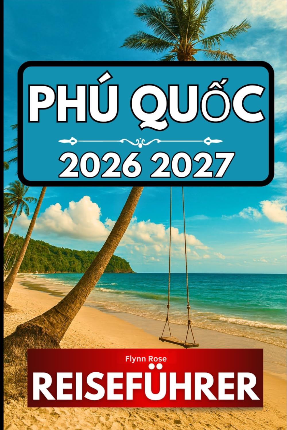PHÚ QUỐC REISEFÜHRER 2026: Alles, was Sie für ein gelungenes Inselerlebnis wissen müssen