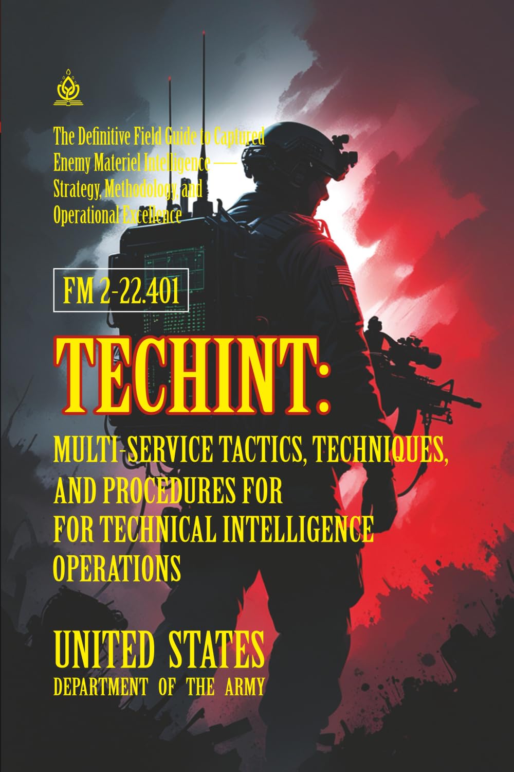 FM 2-22.401 TECHINT: Multi-Service Tactics, Techniques, and Procedures for Technical Intelligence Operations: [Annotated] The Definitive Field Guide to Captured Enemy Materiel Intelligence
