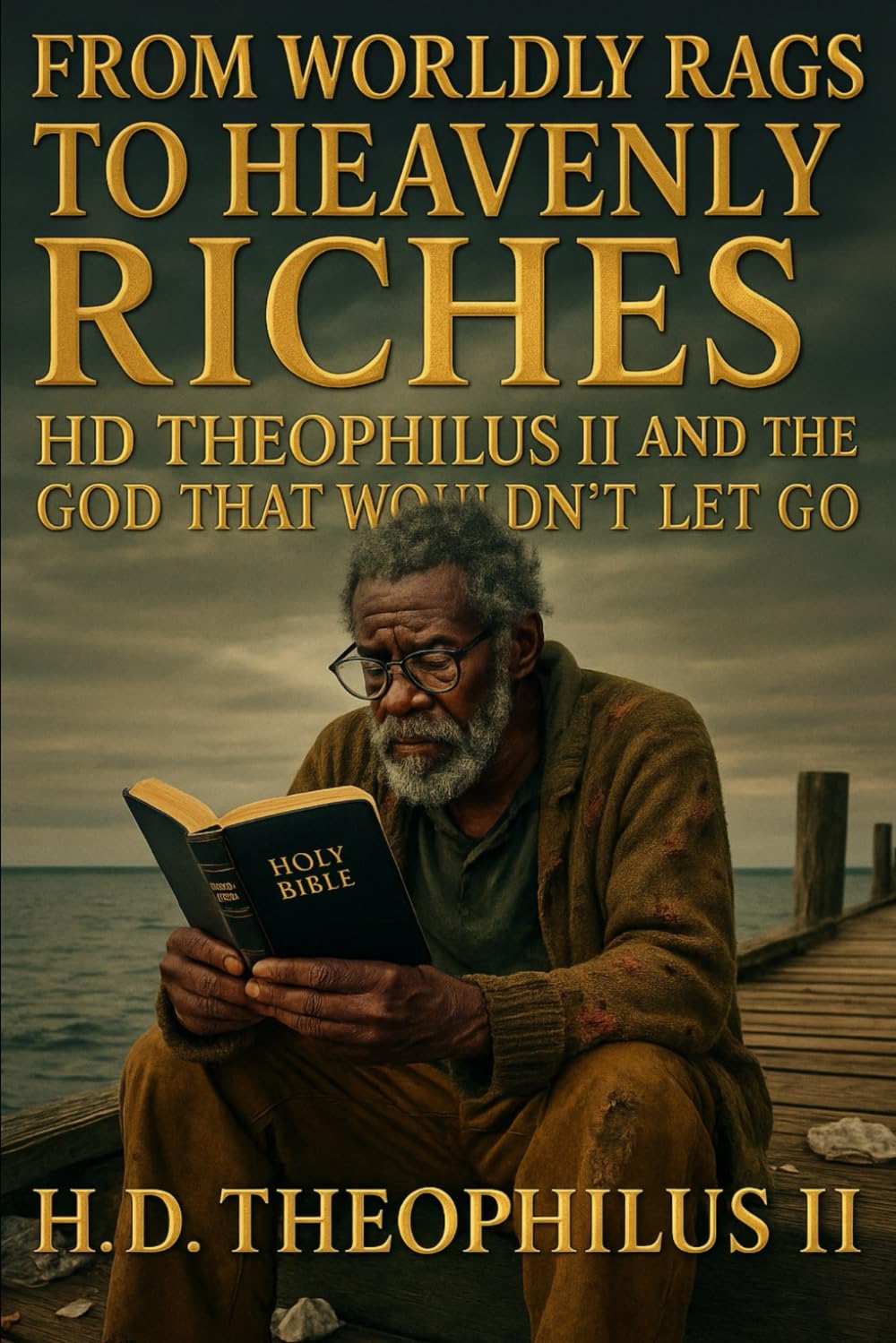 From Worldly Rags to Heavenly Riches: H.D. Theophilus II and the God Who Wouldn’t Let Go (The Theophilus Chronicles: Grace in Two Acts)