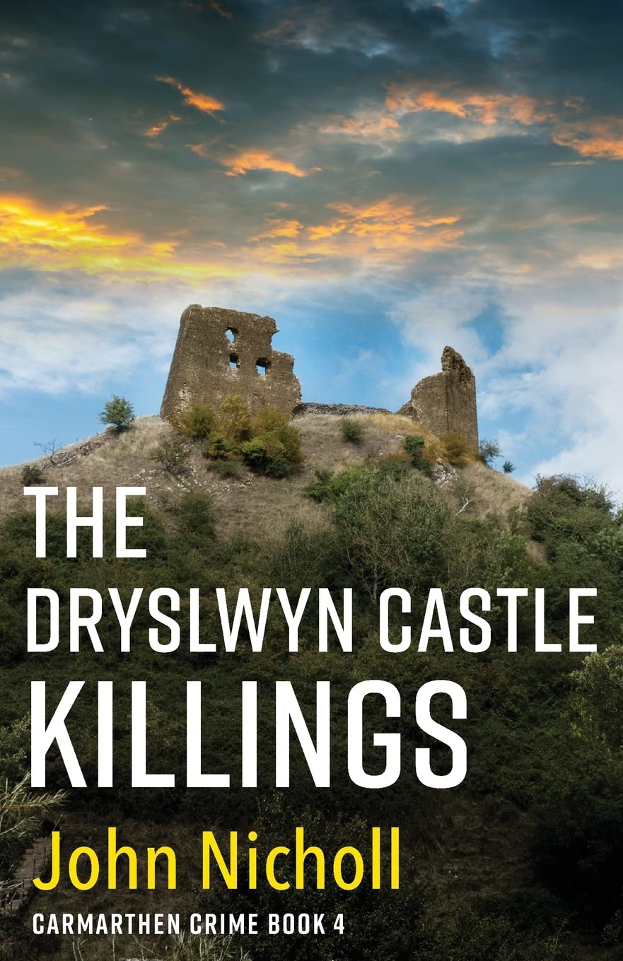 The Dryslwyn Castle Killings: A dark, gritty edge-of-your-seat crime mystery thriller from John Nicholl (Carmarthen Crime)