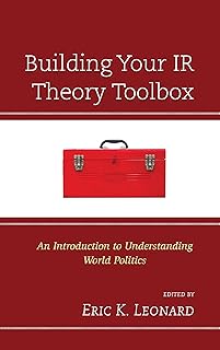Building Your IR Theory Toolbox: An Introduction to Understanding World Politics