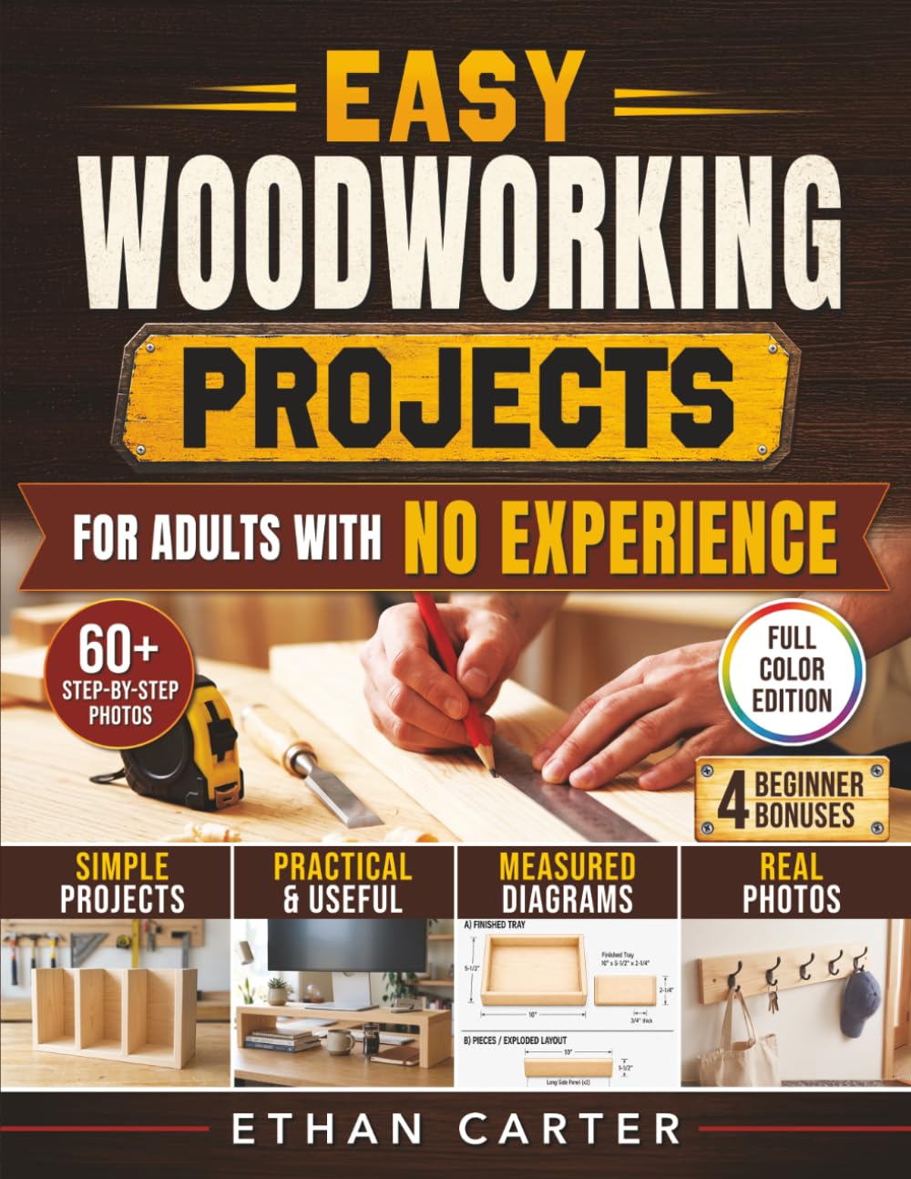 Easy Woodworking Projects for Adults with No Experience: From First Cut to Projects You'll Be Proud to Share | Step-by-Step Plans with Real Photos and Measured Diagrams for Every Build