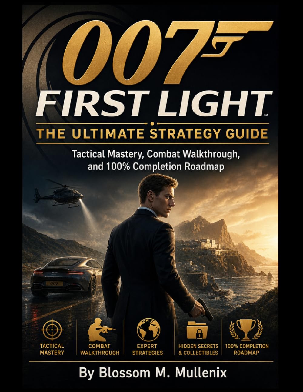 007 First Light The Ultimate Strategy Guide: Tactical Mastery, Combat Walkthrough, and 100% Completion Roadmap