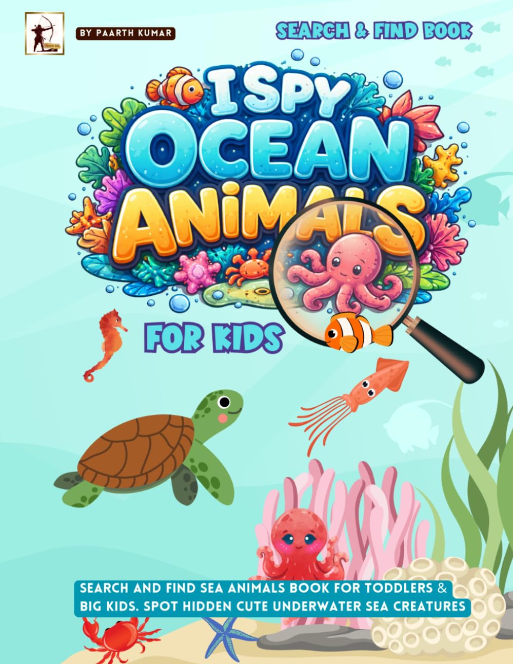 I Spy Ocean Animals For Kids: Search and Find Sea Animals Book for Toddlers, Preschool & Big Kids. Spot Hidden Cute Underwater Sea Creatures.