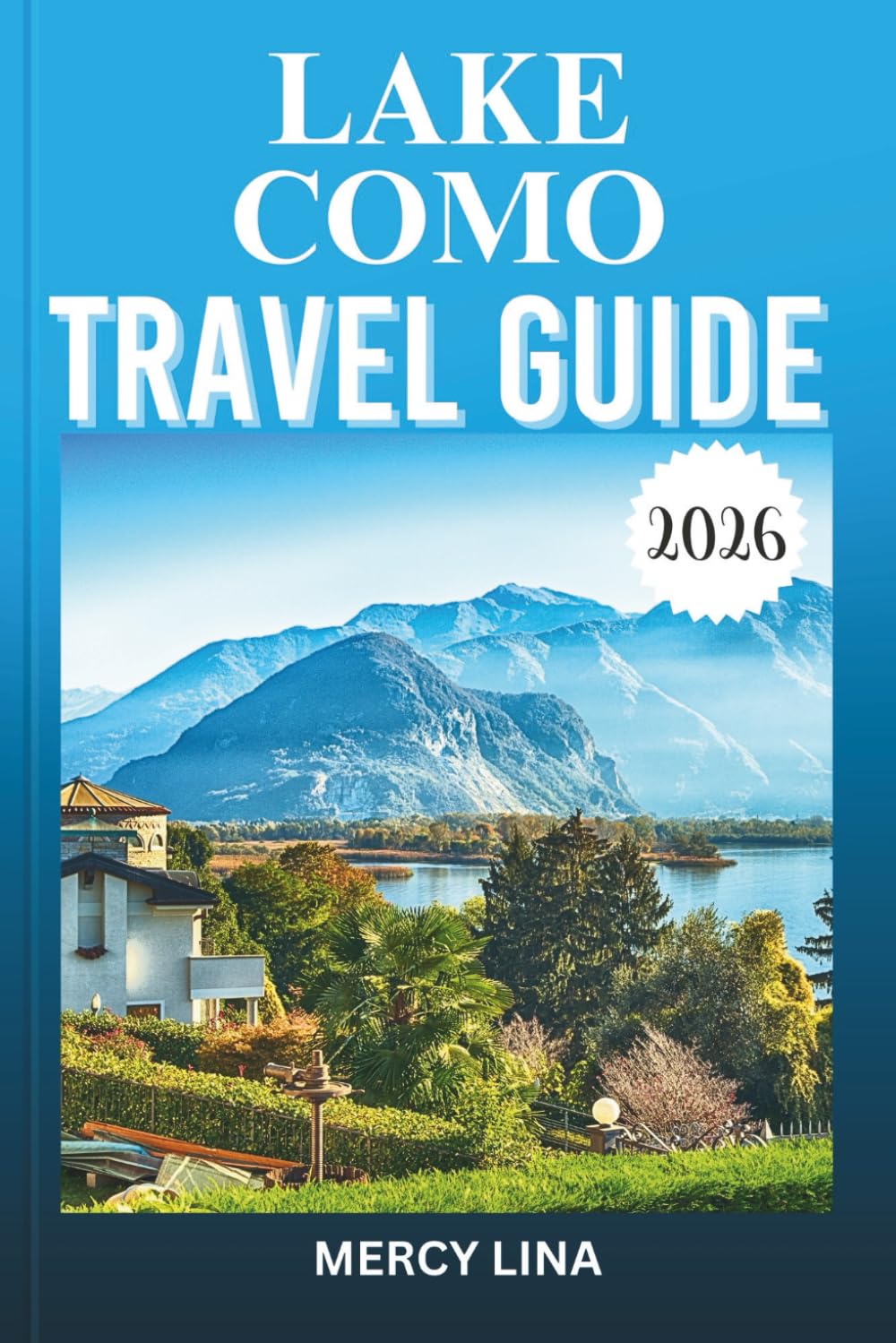 LAKE COMO TRAVEL GUIDE 2026: Discover Elegant Villas, Charming Towns, Panoramic Cruises, Alpine Scenery, Cultural Highlights, and Practical Visitor Insights.