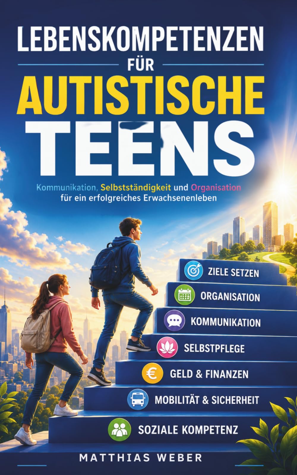 Lebenskompetenzen für autistische Teens: Kommunikation, Selbstständigkeit und Organisation für ein erfolgreiches Erwachsenenleben