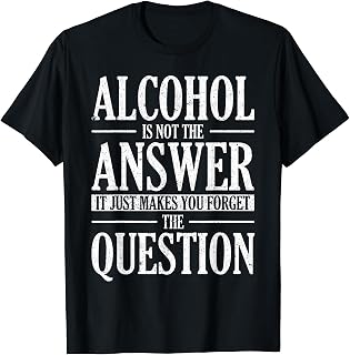Alcohol is not the answer you simply forget T-Shirt