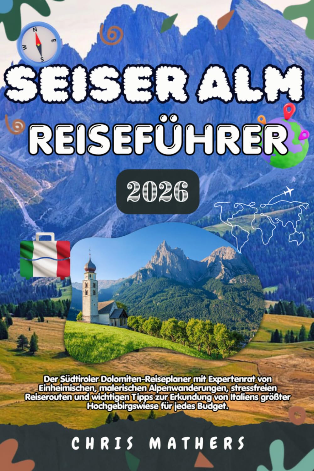 SEISER ALM REISEFÜHRER 2026: Der Südtiroler Dolomiten-Reiseplaner mit Expertenrat von Einheimischen, malerischen Alpenwanderungen, stressfreien ... größter Hochgebirgswiese für jedes Budget.