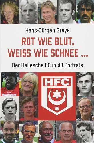 Rot wie Blut, weiß wie Schnee ...: Der Hallesche FC in 40 Porträts