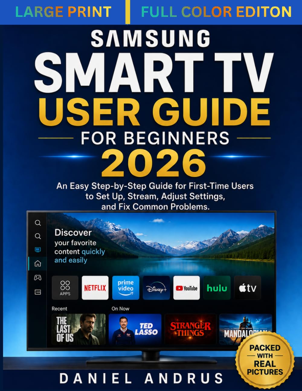 Samsung Smart TV User Guide for Beginners 2026: An Easy Step-by-Step Guide for First-Time Users to Set Up, Stream, Adjust Settings, and Fix Common Problems.