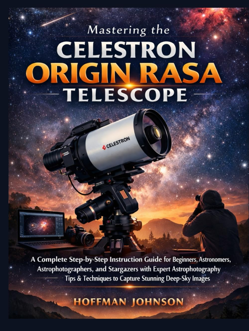 Mastering the Celestron Origin RASA Telescope: A Complete Step-by-Step Instruction Guide for Beginners, Astronomers, Astrophotographers, and ... (Simplified Astro Image Processing Guides)      Hardcover – December 26, 2025