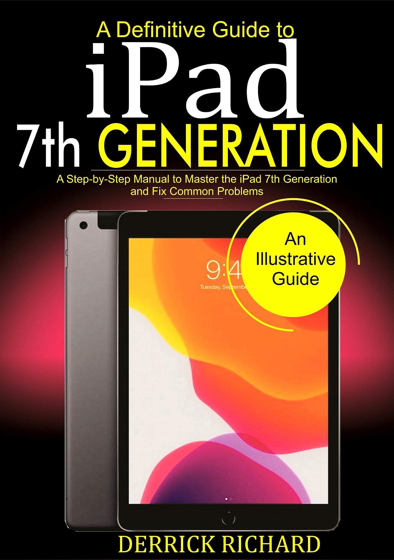 A Definitive Guide to IPAD 7TH GENERATION: A Step-by-Step Manual to Master the iPad 7th Generation and Fix Common Problems