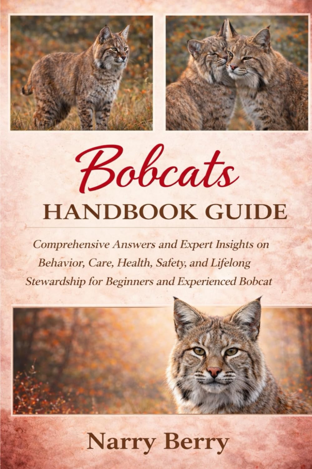 BOBCATS HANDBOOK GUIDE: Comprehensive Answers and Expert Insights on Behavior, Care, Health, Safety, and Lifelong Stewardship for Beginners and Experienced Bobcat Caretakers