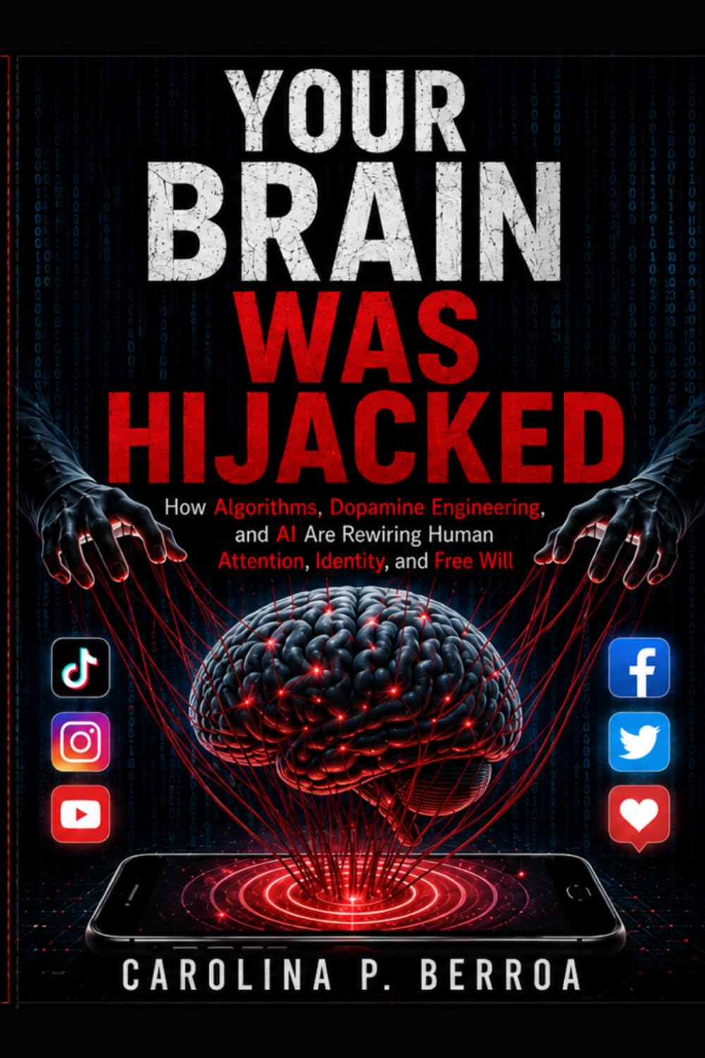 Your Brain Was Highjacked: How Algorithms, Dopamine Engineering, and AI Are Rewiring Human Attention, Identity, and Free Will