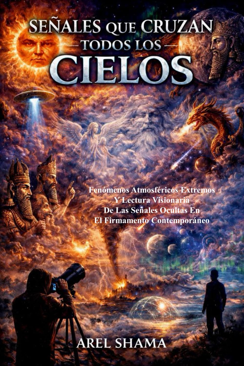 SEÑALES QUE CRUZAN TODOS LOS CIELOS: Fenómenos Atmosféricos Extremos Y Lectura Visionaria De Las Señales Ocultas En El Firmamento Contemporáneo
