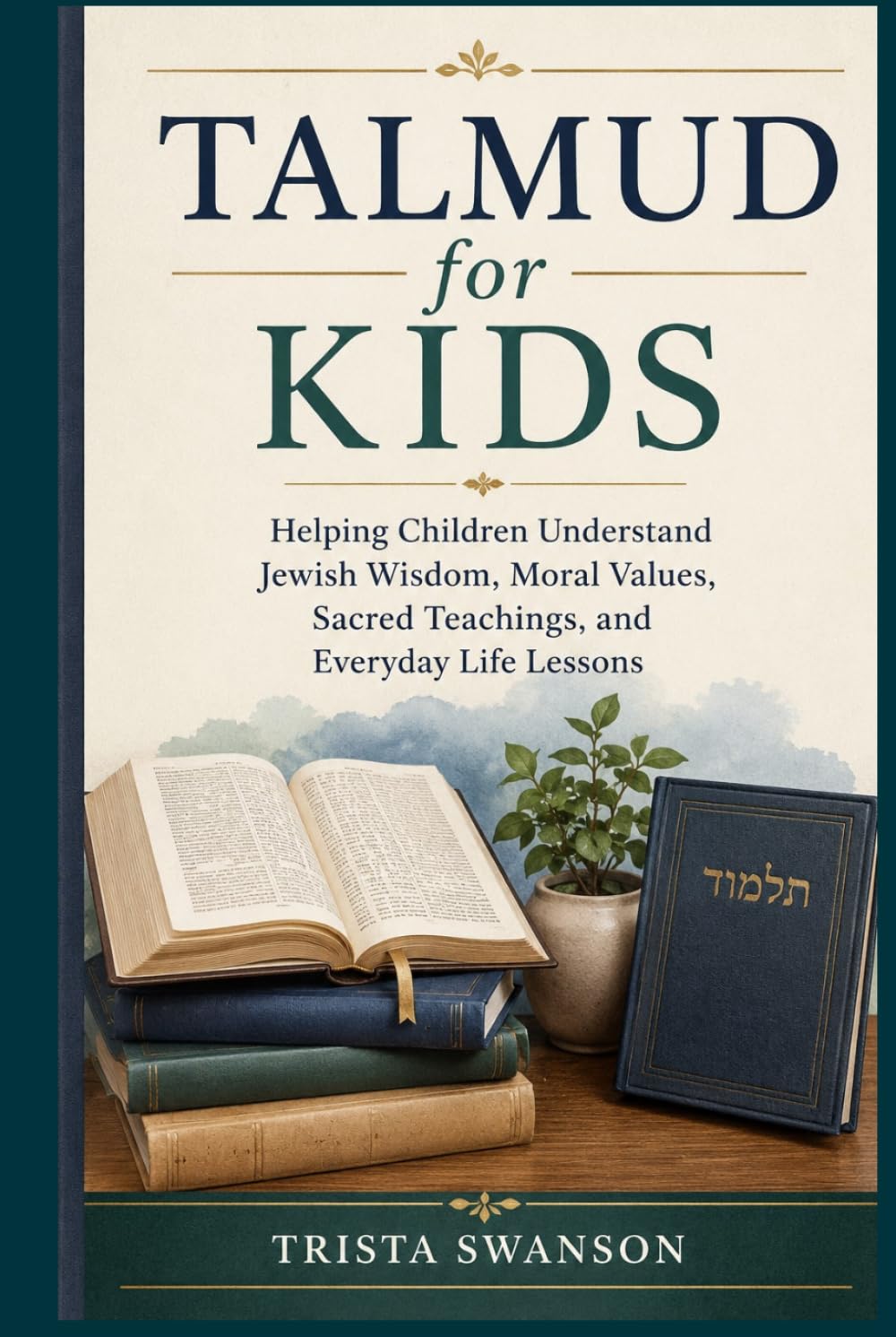 Talmud for Kids: Helping Children Understand Jewish Wisdom, Moral Values, Sacred Teachings, and Everyday Life Lessons