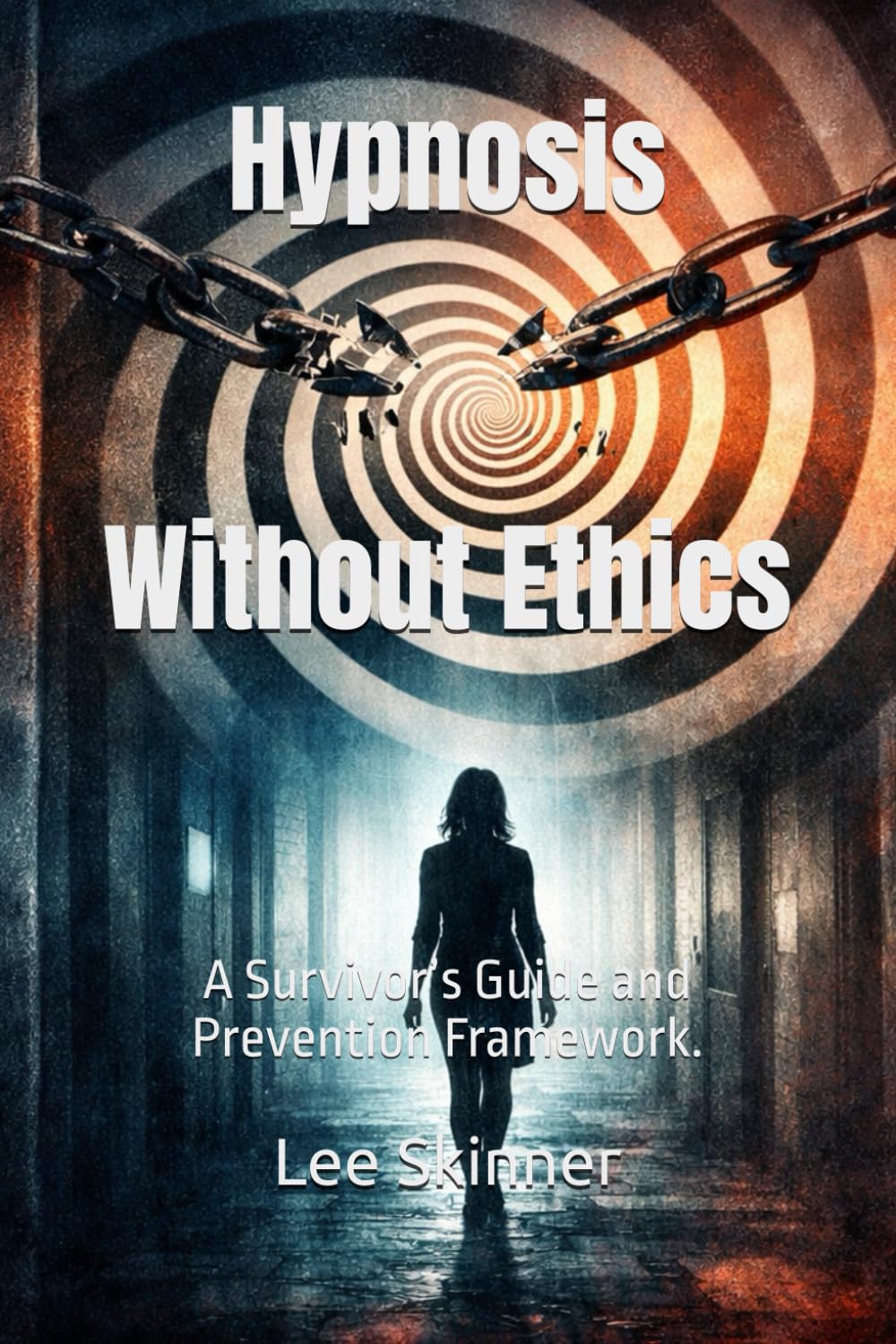 Hypnosis Without Ethics Cult Dynamics and the Quiet Erosion of Consent.: A Survivor’s Guide and Prevention Framework. (Transformational Series)