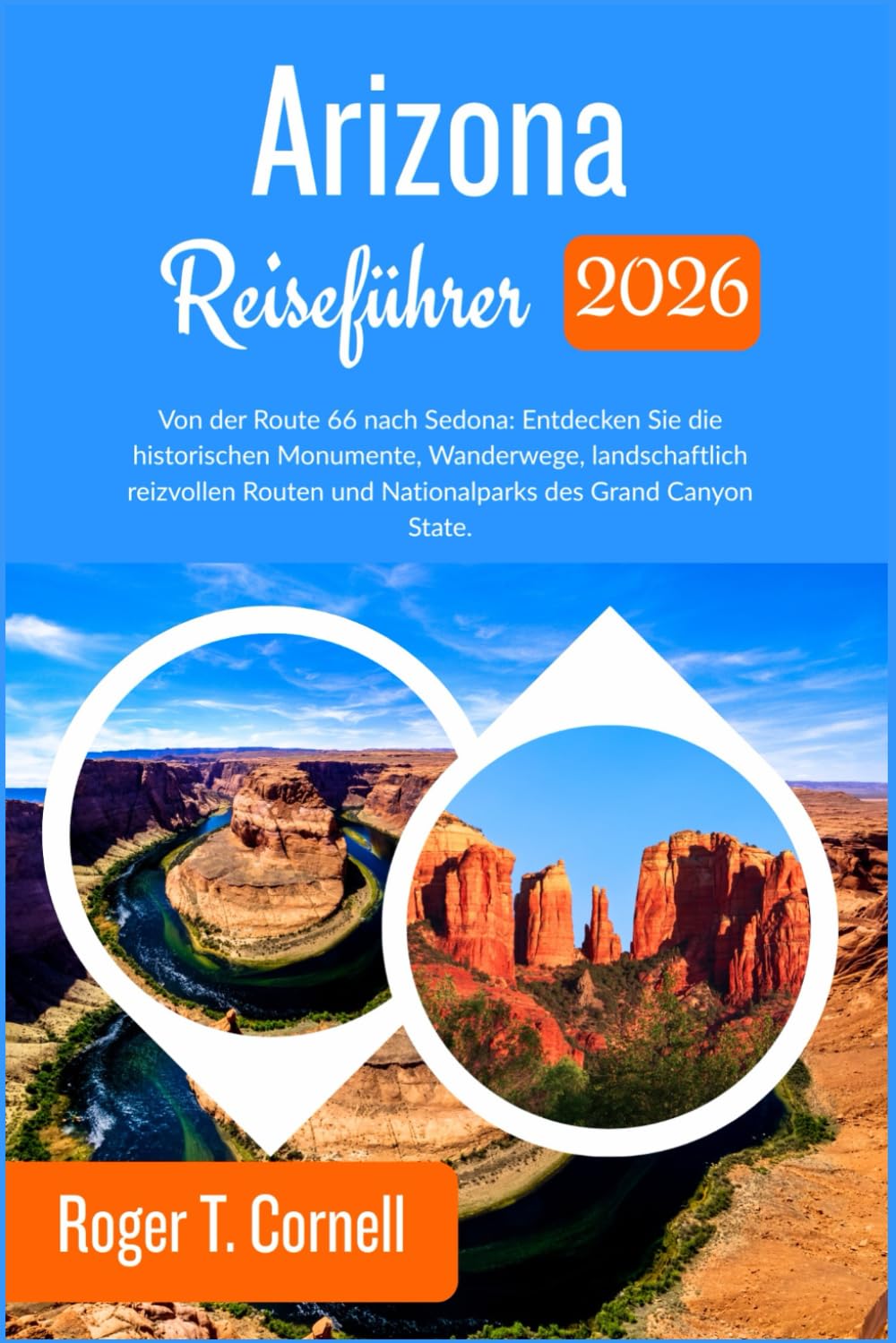 Arizona Reiseführer 2026: Von der Route 66 nach Sedona: Entdecken Sie die historischen Monumente, Wanderwege, landschaftlich reizvollen Routen und Nationalparks des Grand Canyon State.