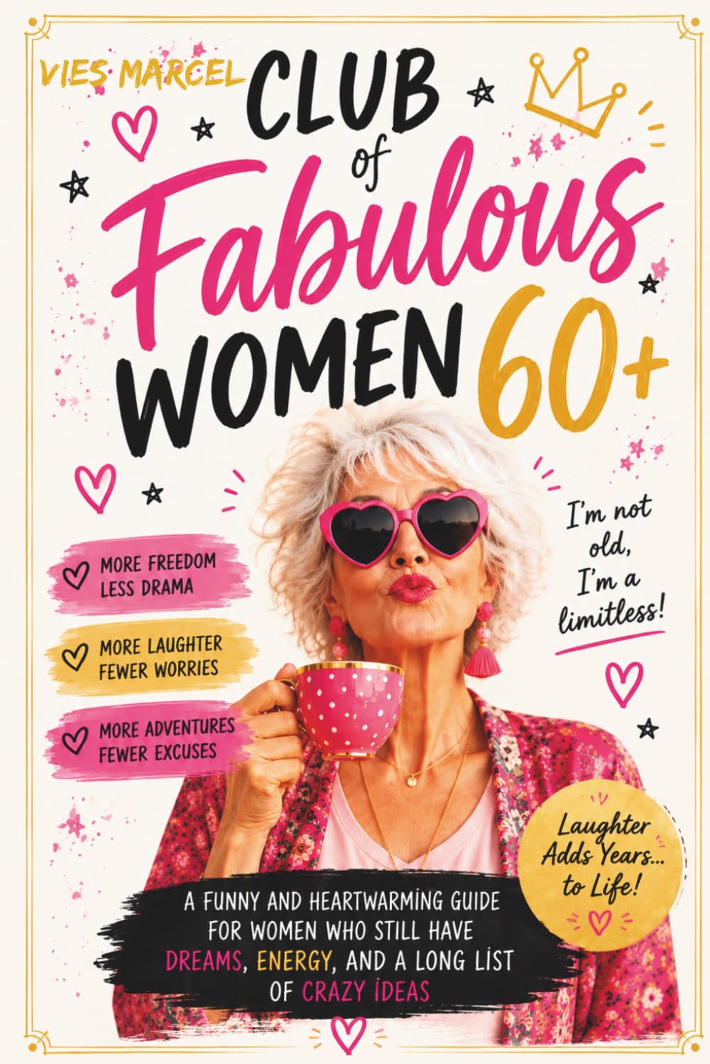 Club of Fabulous Women 60+: A Funny and Heartwarming Guide for Women Who Still Have Dreams, Energy, and a Long List of Crazy Ideas