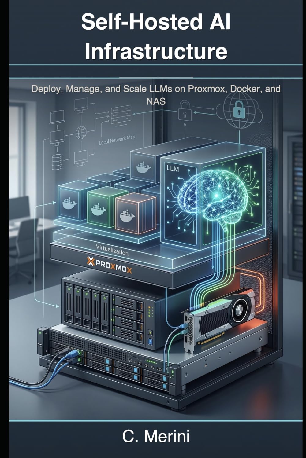 Self-Hosted AI Infrastructure: Deploy, Manage, and Scale LLMs on Proxmox, Docker, and NAS (Developer guides)
