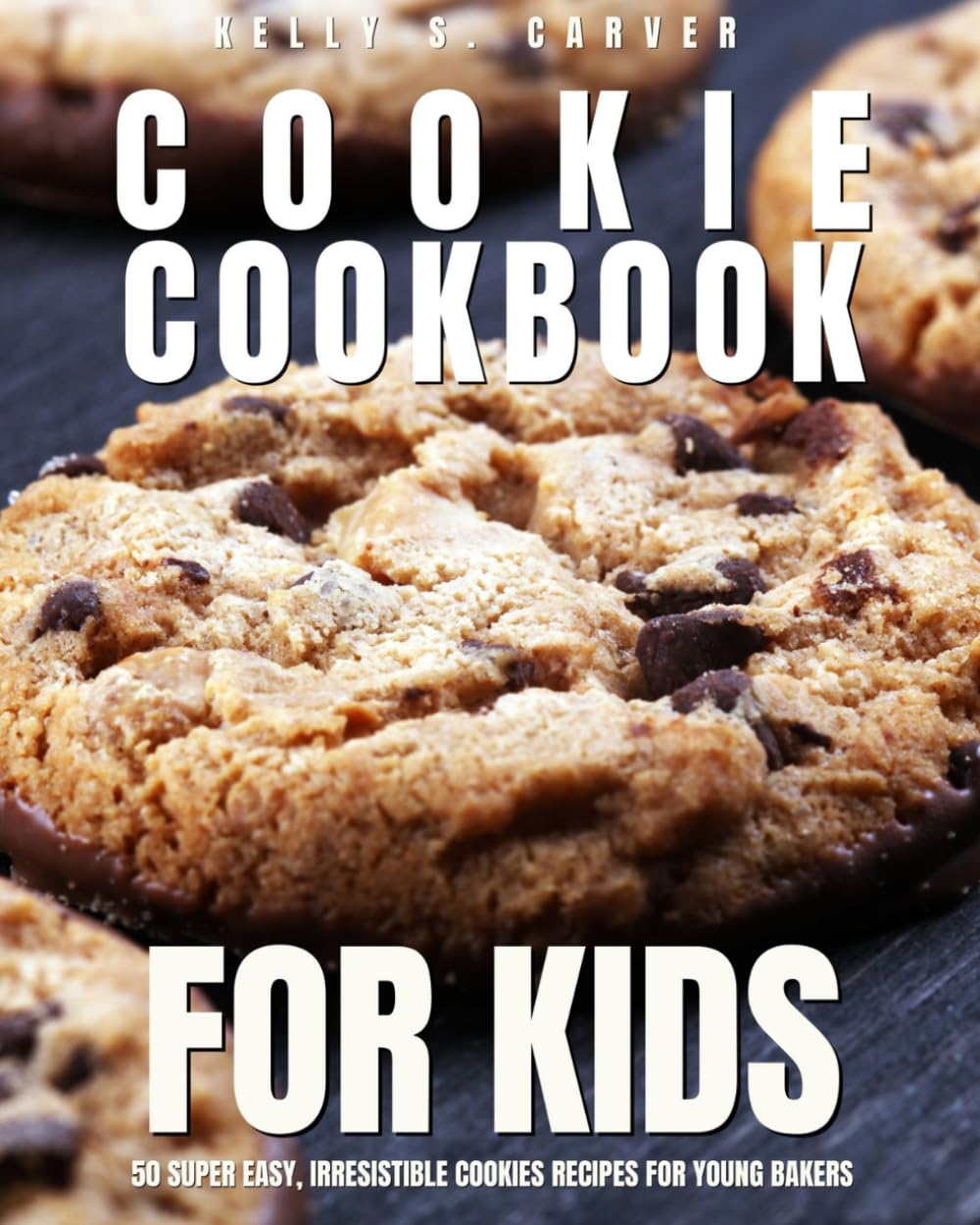 Cookie Cookbook For Kids: 50 Super Easy, Irresistible Cookies Recipes for Young Bakers