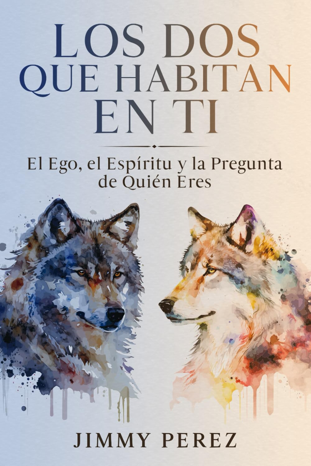 LOS DOS QUE HABITAN EN TI: El Ego, El Espíritu y La Pregunta de Quién Eres