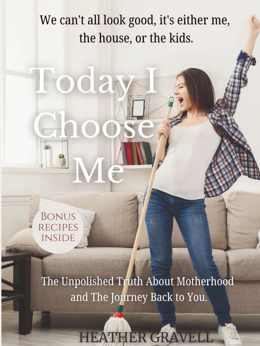 Today I Choose Me: The Unpolished Truth About Motherhood and the Journey Back to You