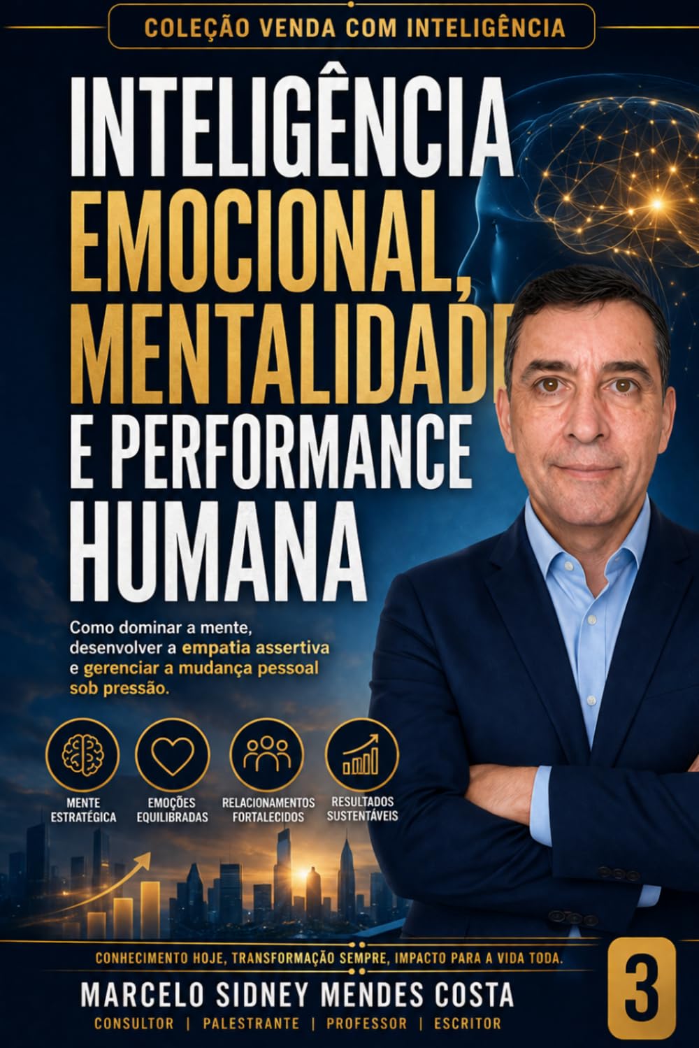 Inteligência Emocional, Mentalidade e Performance Humana: Como dominar a estrutura da mente, desenvolver a empatia assertiva e gerenciar a mudança pessoal sob pressão.