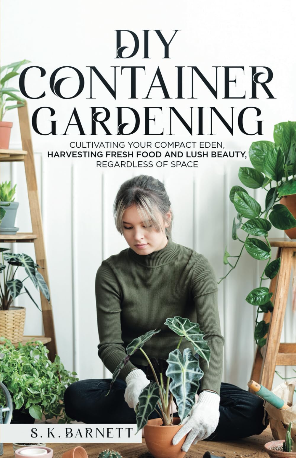 DIY Container Gardening: Cultivating Your Compact Eden - Harvesting Fresh Food and Lush Beauty, Regardless of Space
