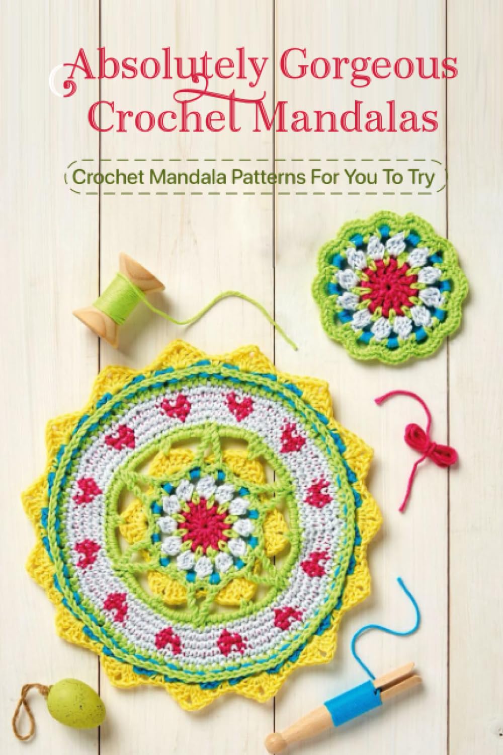 Absolutely Gorgeous Crochet Mandalas: Crochet Mandala Patterns For You To Try!: Beautiful Mandala Crochet Patterns