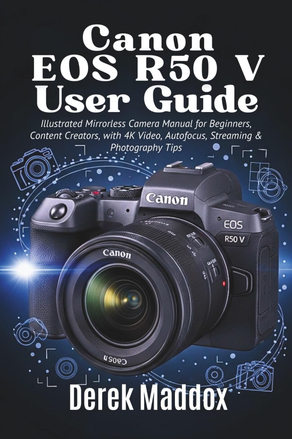 Canon Eos R50 V User Guide: Illustrated Mirrorless Camera Manual for Beginners, Content Creators, with 4K Video, Autofocus, Streaming & Photography Tips