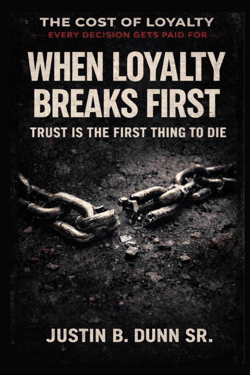 When Loyalty Breaks First: Trust Is the First Thing to Die (The Cost of Loyalty- Every Decision Gets Paid For)