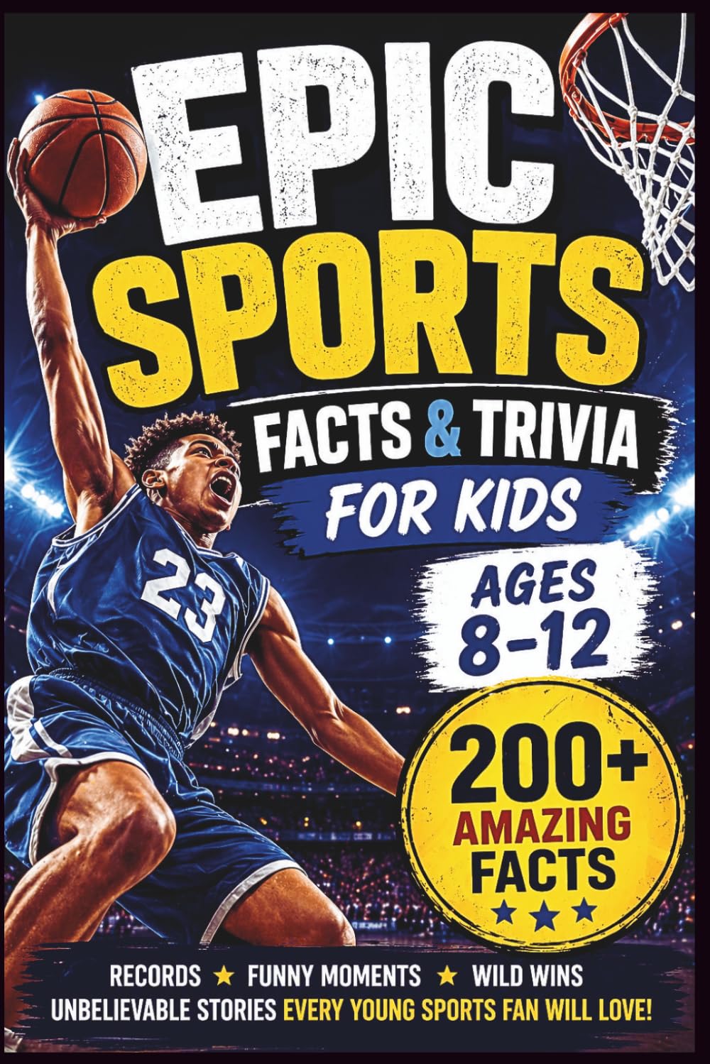 EPIC Sports Facts & Trivia for Kids (Ages 8–12): 200+ Amazing Records, Funny Moments, Wild Wins & Unbelievable Stories Every Young Sports Fan Will Love (EPIC Sports Facts & Trivia Collection)