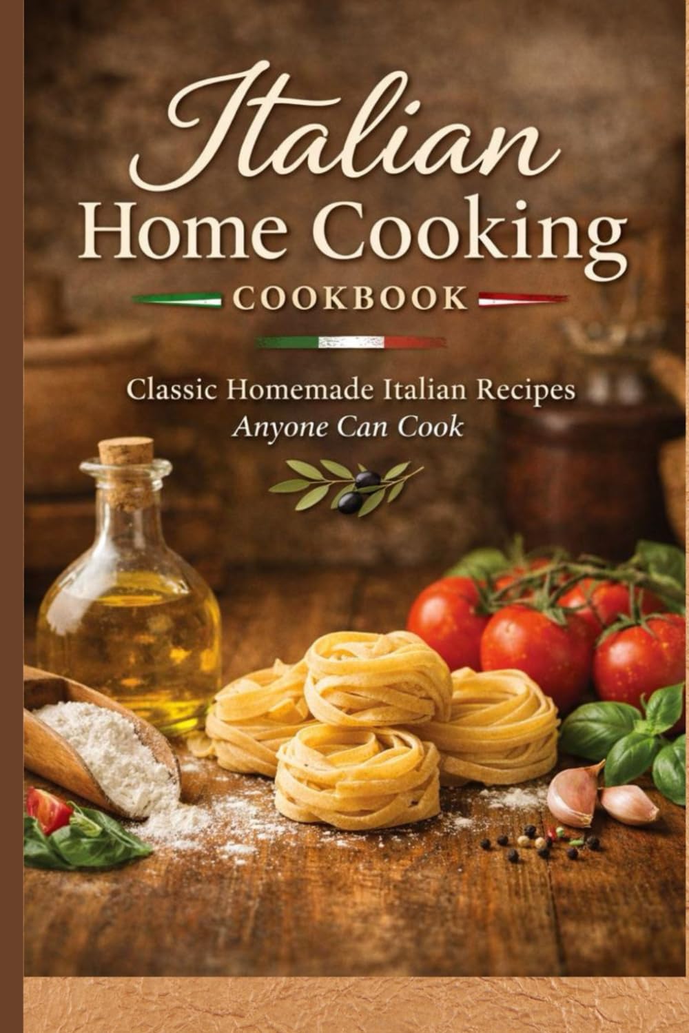 Italian Home Cooking Cookbook: Traditional Italian Recipes, Simple Ingredients, and Comfort Meals Made from Scratch